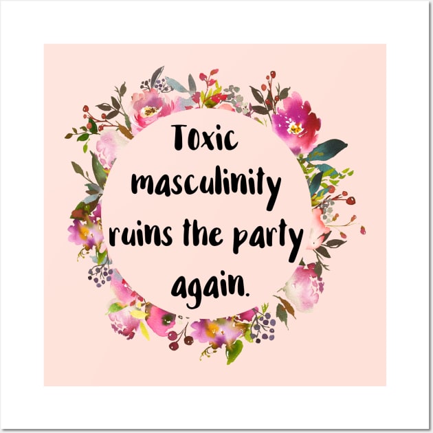 Toxic Masculinity Ruins the Party Wall Art by chicalookate